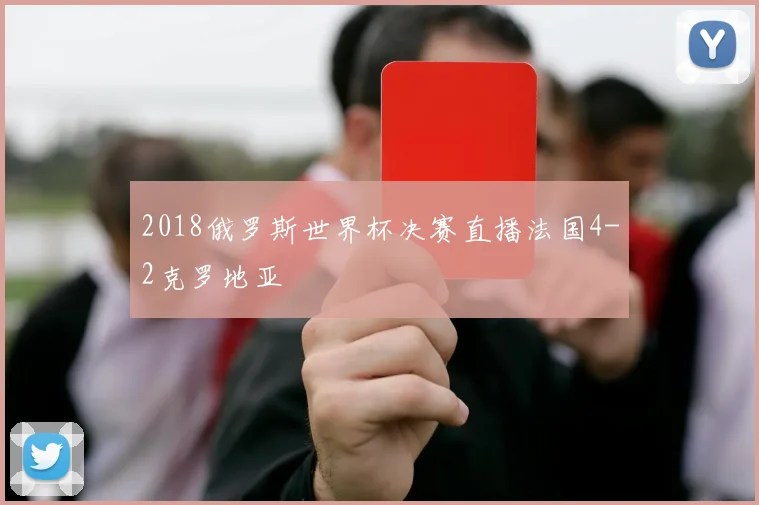 2018俄罗斯世界杯决赛直播法国4-2克罗地亚