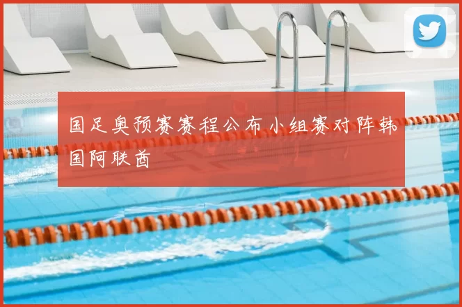 国足奥预赛赛程公布小组赛对阵韩国阿联酋