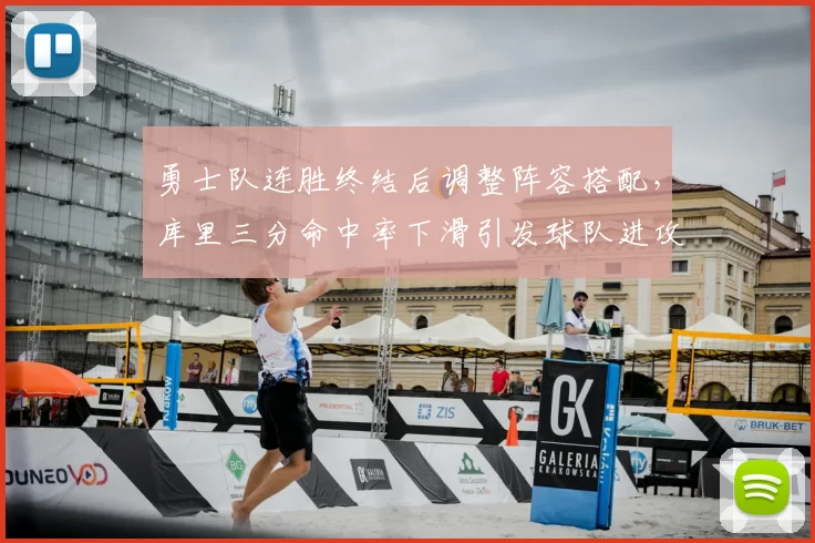 勇士队连胜终结后调整阵容搭配，库里三分命中率下滑引发球队进攻体系优化