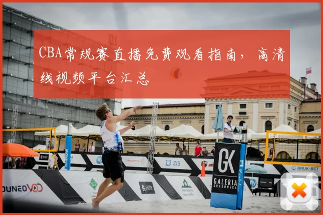 CBA常规赛直播免费观看指南,高清线视频平台汇总