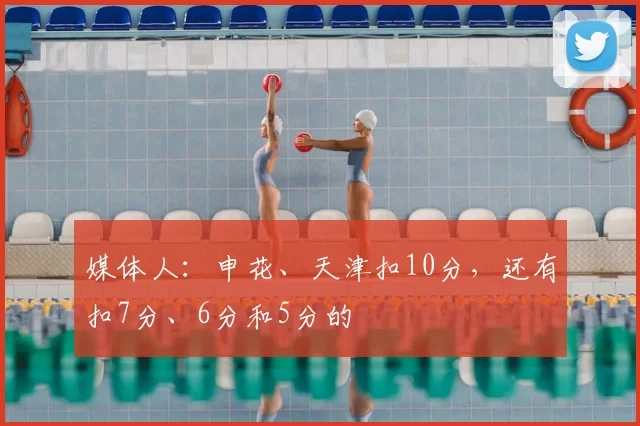 媒体人:申花、天津扣10分,还有扣7分、6分和5分的