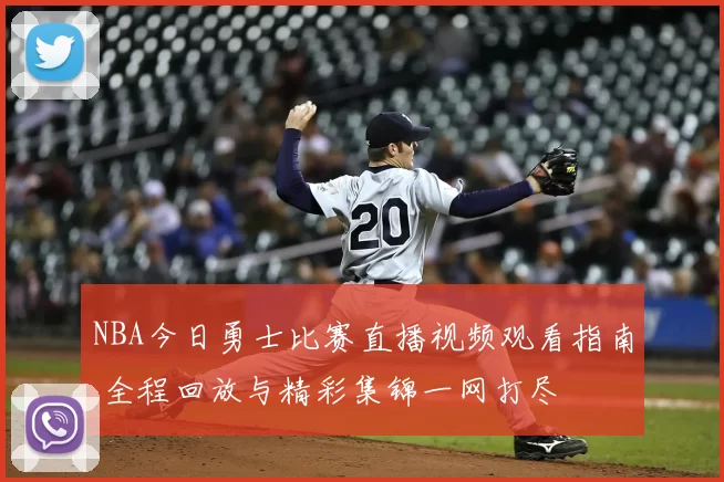 NBA今日勇士比赛直播视频观看指南 全程回放与精彩集锦一网打尽