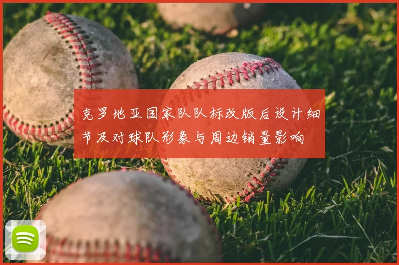 克罗地亚国家队队标改版后设计细节及对球队形象与周边销量影响