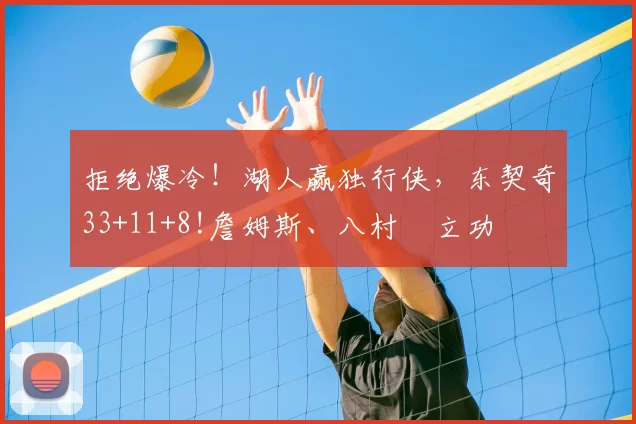 拒绝爆冷！湖人赢独行侠，东契奇33+11+8!詹姆斯、八村塁立功