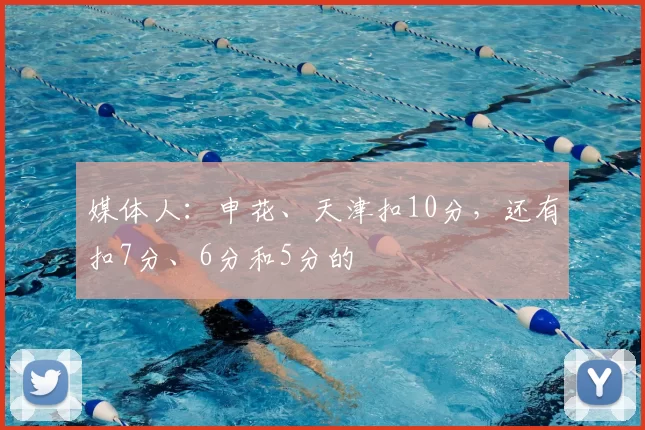 媒体人:申花、天津扣10分,还有扣7分、6分和5分的